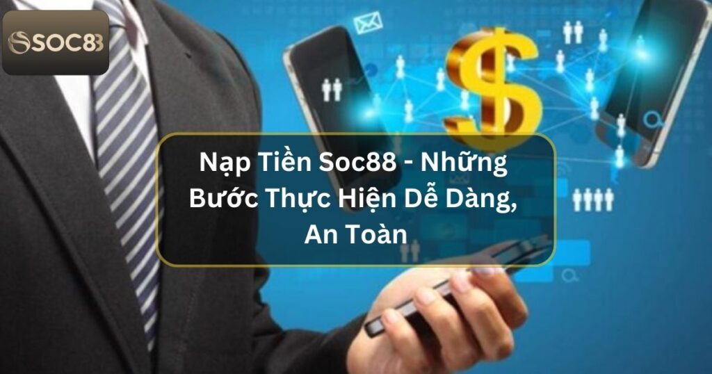 Nạp Tiền Soc88 - Những Bước Thực Hiện Dễ Dàng, An Toàn