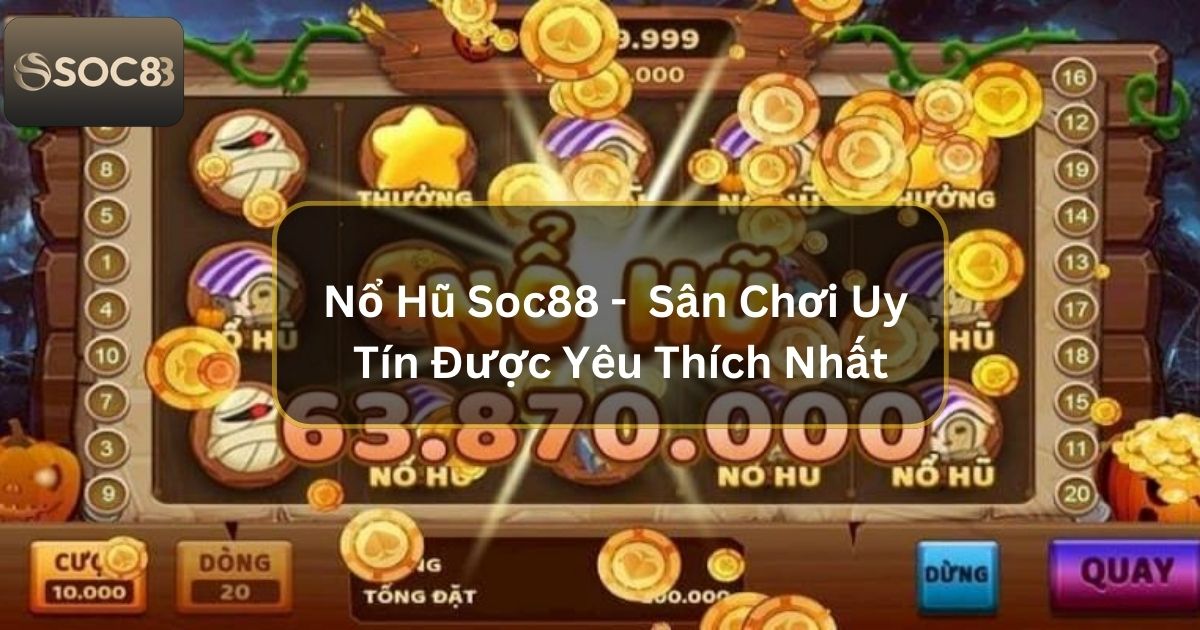 Nổ Hũ Soc88 - Sân Chơi Uy Tín Được Yêu Thích Nhất 2 no hu soc88