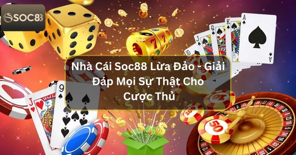 Nhà Cái Soc88 Lừa Đảo - Giải Đáp Mọi Sự Thật Cho Cược Thủ